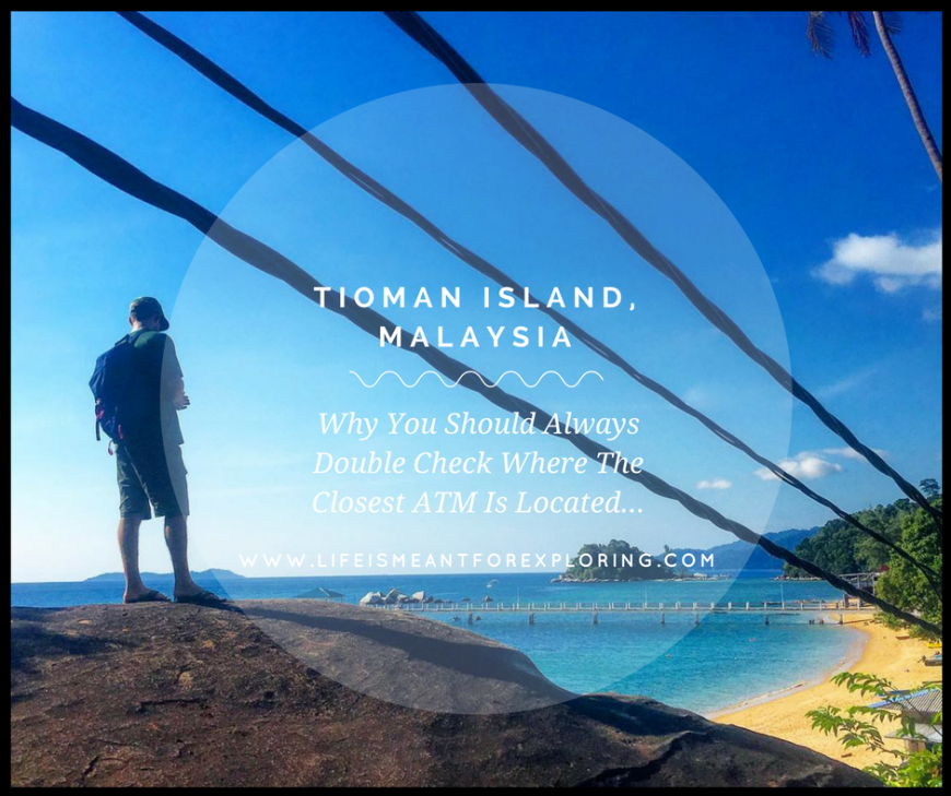 Tioman Island, Malaysia- Why You Should Always Double Check Where The Closest ATM Is Located...